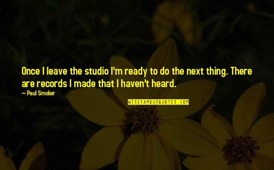 Vancouver Bc Quotes By Paul Smoker: Once I leave the studio I'm ready to Vancouver Bc Quotes By Paul Smoker: Once I leave the studio I'm ready to