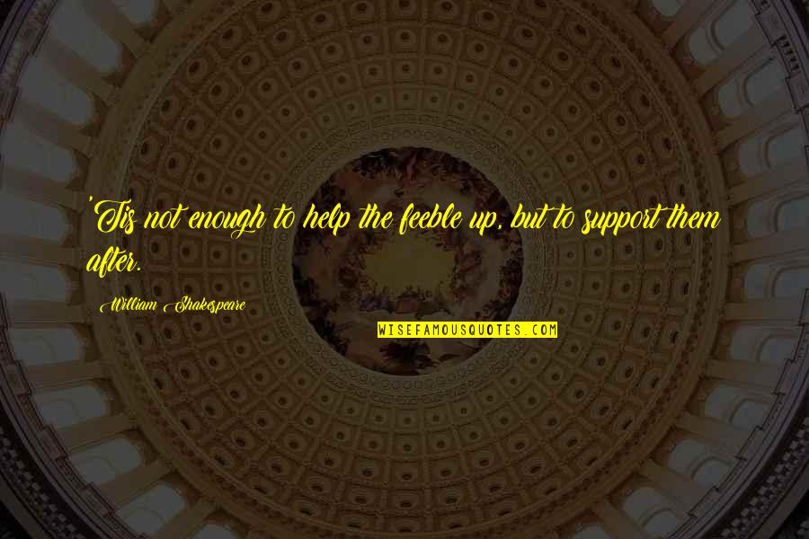 Vancouver System Quotes By William Shakespeare: 'Tis not enough to help the feeble up,