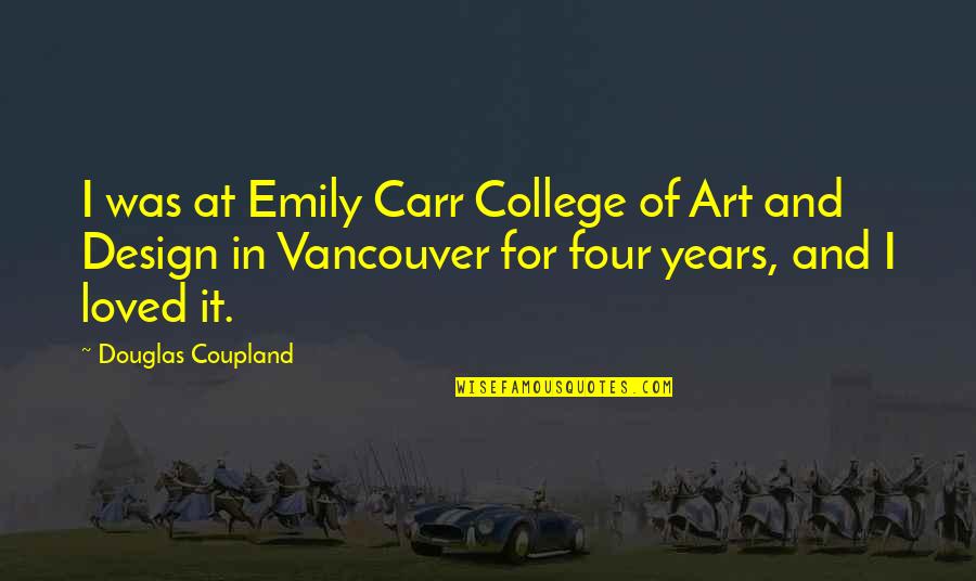 Vancouver's Quotes By Douglas Coupland: I was at Emily Carr College of Art