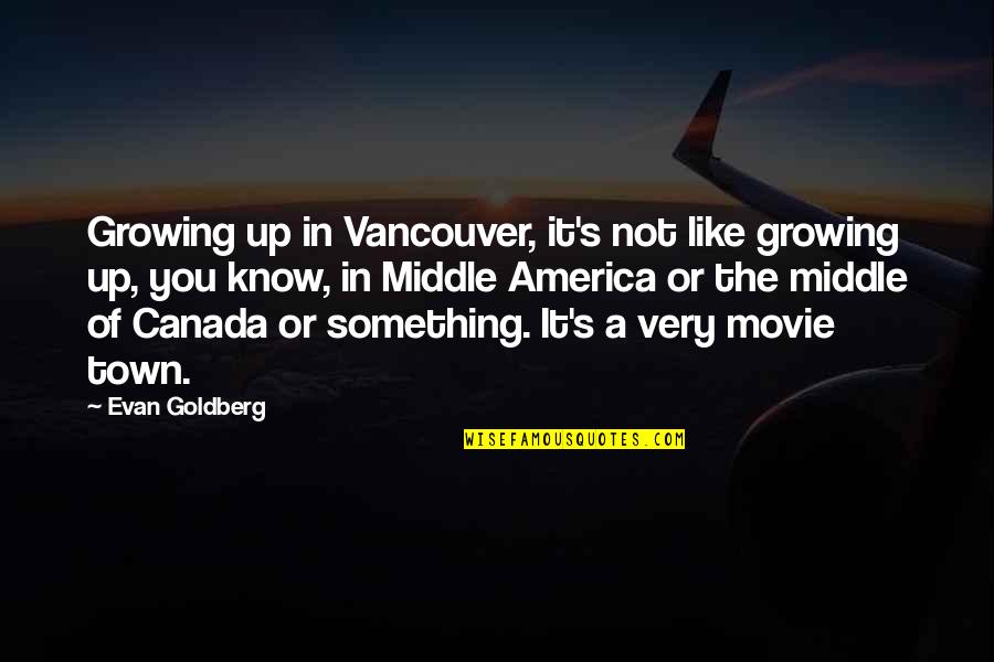 Vancouver's Quotes By Evan Goldberg: Growing up in Vancouver, it's not like growing