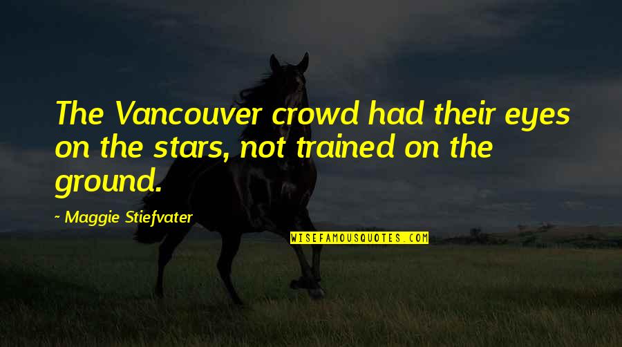 Vancouver's Quotes By Maggie Stiefvater: The Vancouver crowd had their eyes on the