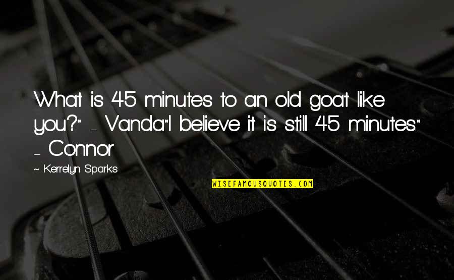 Vanda Quotes By Kerrelyn Sparks: What is 45 minutes to an old goat Vanda Quotes By Kerrelyn Sparks: What is 45 minutes to an old goat