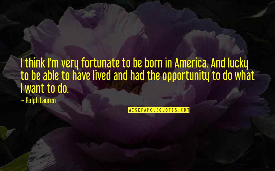 Vandal Quotes By Ralph Lauren: I think I'm very fortunate to be born