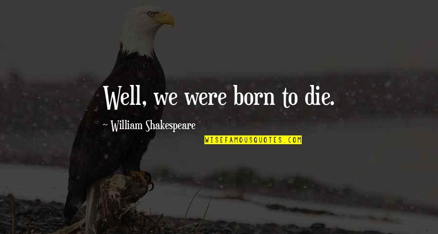 Vandalising Quotes By William Shakespeare: Well, we were born to die.