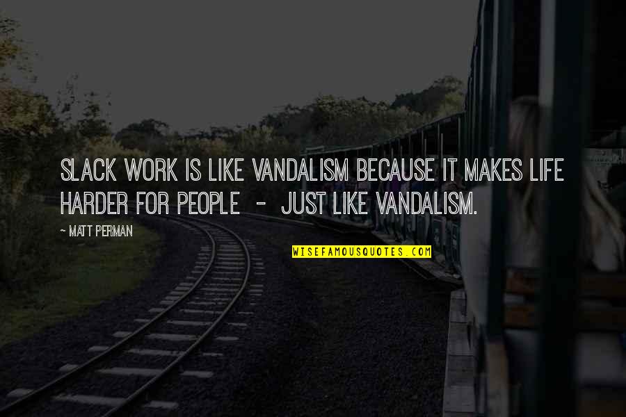 Vandalism Best Quotes By Matt Perman: Slack work is like vandalism because it makes