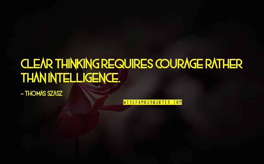 Vandalized Memorial Quotes By Thomas Szasz: Clear thinking requires courage rather than intelligence. Vandalized Memorial Quotes By Thomas Szasz: Clear thinking requires courage rather than intelligence.