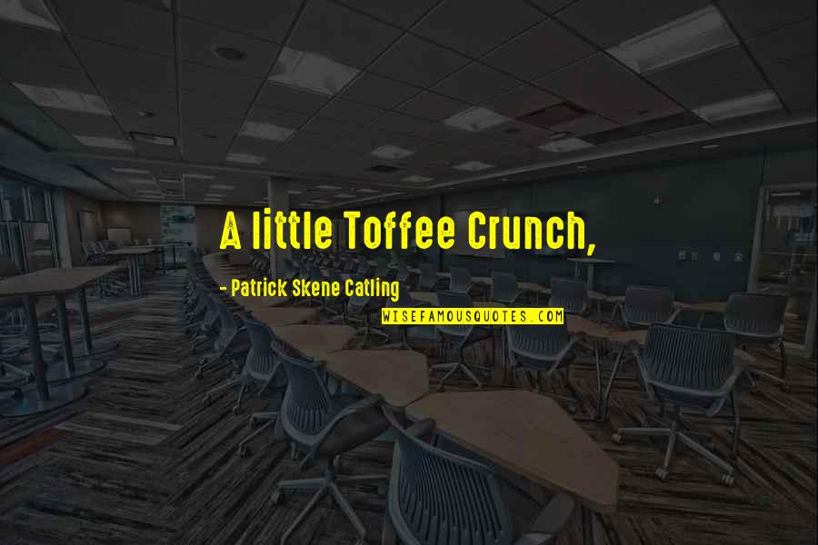 Vandalizers Quotes By Patrick Skene Catling: A little Toffee Crunch, Vandalizers Quotes By Patrick Skene Catling: A little Toffee Crunch,