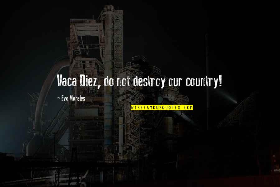 Vandals History Quotes By Evo Morales: Vaca Diez, do not destroy our country!