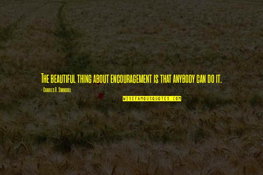Vandalstar Quotes By Charles R. Swindoll: The beautiful thing about encouragement is that anybody Vandalstar Quotes By Charles R. Swindoll: The beautiful thing about encouragement is that anybody