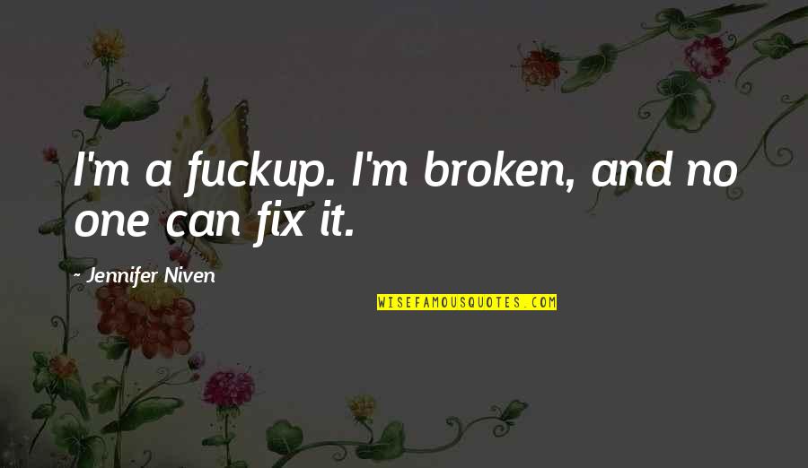 Vandalstar Quotes By Jennifer Niven: I'm a fuckup. I'm broken, and no one Vandalstar Quotes By Jennifer Niven: I'm a fuckup. I'm broken, and no one