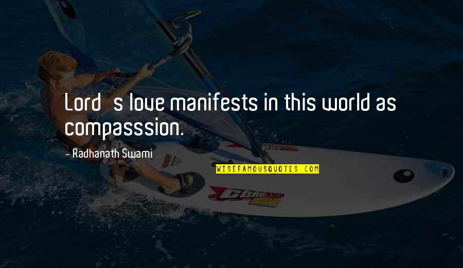 Vandalstar Quotes By Radhanath Swami: Lord's love manifests in this world as compasssion. Vandalstar Quotes By Radhanath Swami: Lord's love manifests in this world as compasssion.