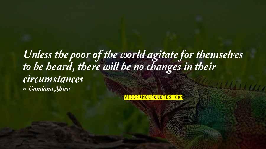 Vandana Shiva Quotes By Vandana Shiva: Unless the poor of the world agitate for