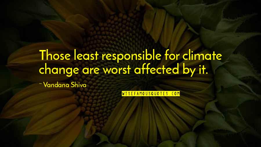 Vandana Shiva Quotes By Vandana Shiva: Those least responsible for climate change are worst