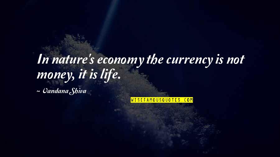 Vandana Shiva Quotes By Vandana Shiva: In nature's economy the currency is not money, Vandana Shiva Quotes By Vandana Shiva: In nature's economy the currency is not money,