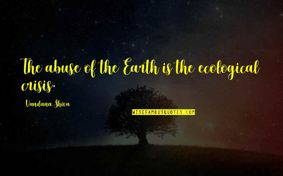 Vandana Shiva Quotes By Vandana Shiva: The abuse of the Earth is the ecological Vandana Shiva Quotes By Vandana Shiva: The abuse of the Earth is the ecological