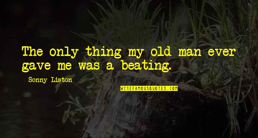 Vande Mataram Quotes By Sonny Liston: The only thing my old man ever gave Vande Mataram Quotes By Sonny Liston: The only thing my old man ever gave