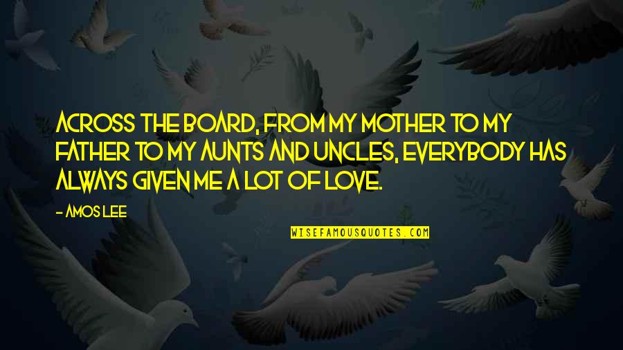 Vande Matharam Quotes By Amos Lee: Across the board, from my mother to my