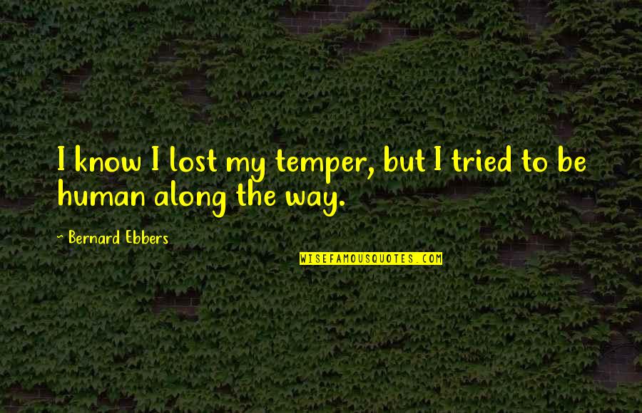 Vandehey Chilton Quotes By Bernard Ebbers: I know I lost my temper, but I Vandehey Chilton Quotes By Bernard Ebbers: I know I lost my temper, but I