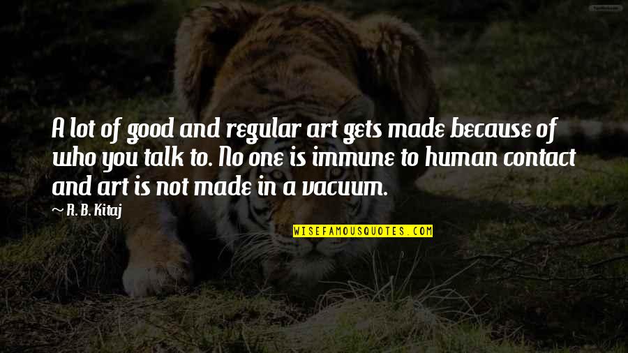 Vandell Griffith Quotes By R. B. Kitaj: A lot of good and regular art gets Vandell Griffith Quotes By R. B. Kitaj: A lot of good and regular art gets