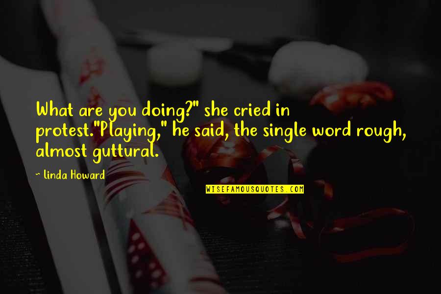 Vandelli 1761 Quotes By Linda Howard: What are you doing?" she cried in protest."Playing," Vandelli 1761 Quotes By Linda Howard: What are you doing?" she cried in protest."Playing,"