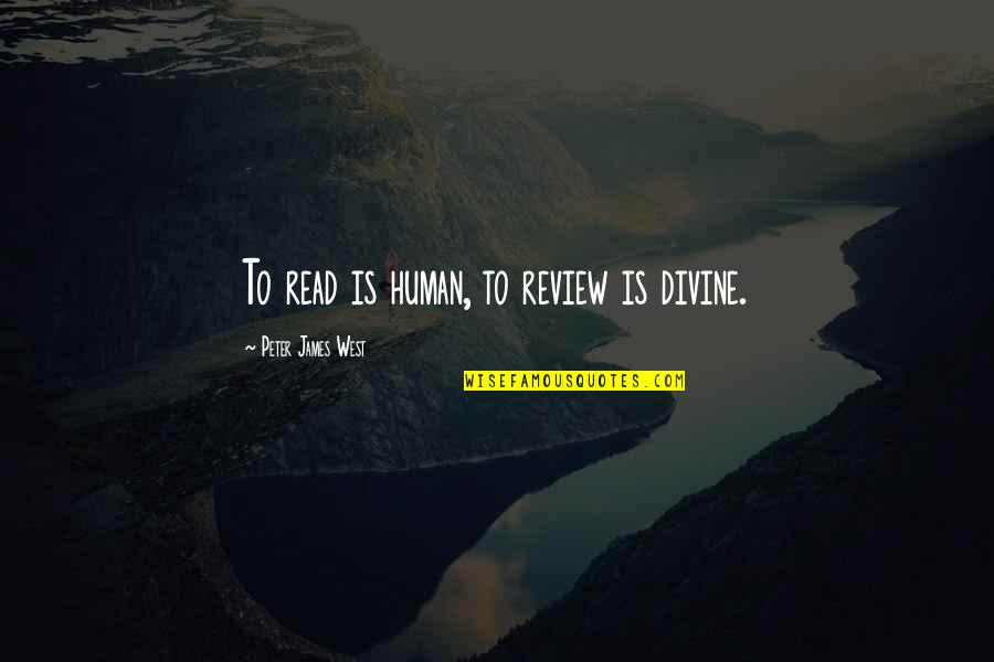 Vandelli Nelsimar Quotes By Peter James West: To read is human, to review is divine. Vandelli Nelsimar Quotes By Peter James West: To read is human, to review is divine.