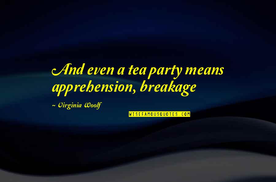 Vandeman Meme Quotes By Virginia Woolf: And even a tea party means apprehension, breakage