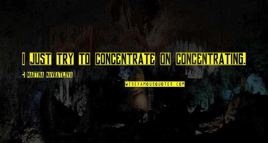 Vandeman Pecan Quotes By Martina Navratilova: I just try to concentrate on concentrating. Vandeman Pecan Quotes By Martina Navratilova: I just try to concentrate on concentrating.