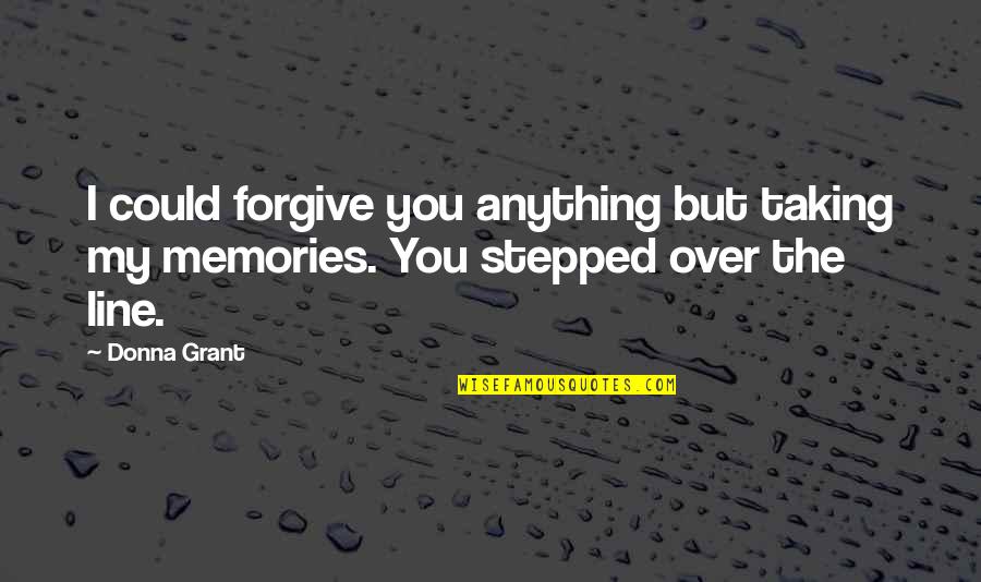 Vandeman Vitara Quotes By Donna Grant: I could forgive you anything but taking my