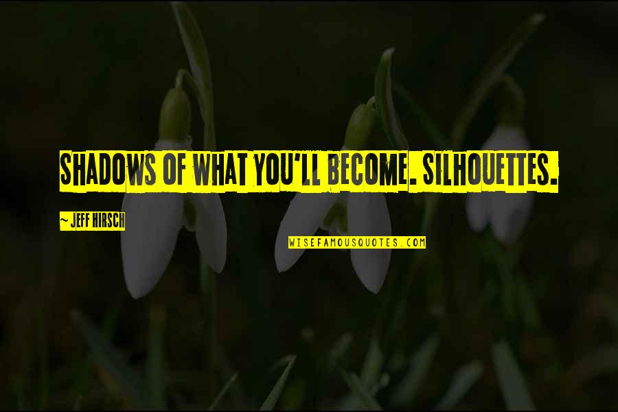 Vandeman Vitara Quotes By Jeff Hirsch: Shadows of what you'll become. Silhouettes. Vandeman Vitara Quotes By Jeff Hirsch: Shadows of what you'll become. Silhouettes.