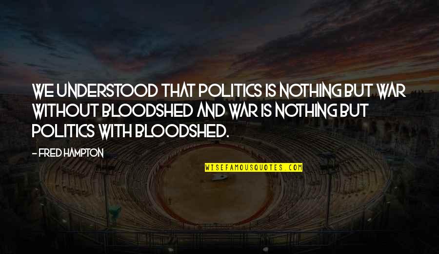 Vandemar Quotes By Fred Hampton: We understood that politics is nothing but war Vandemar Quotes By Fred Hampton: We understood that politics is nothing but war