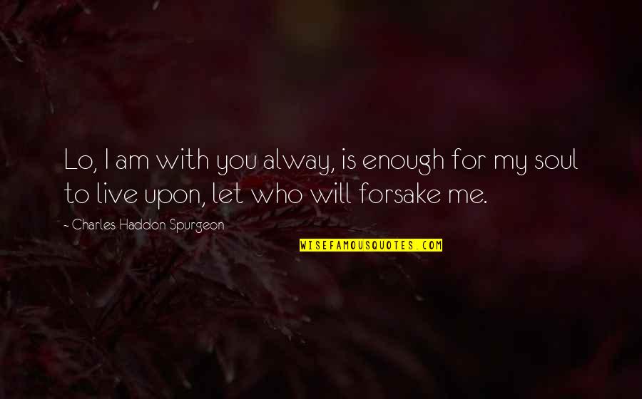 Vandemark Jewelers Quotes By Charles Haddon Spurgeon: Lo, I am with you alway, is enough Vandemark Jewelers Quotes By Charles Haddon Spurgeon: Lo, I am with you alway, is enough