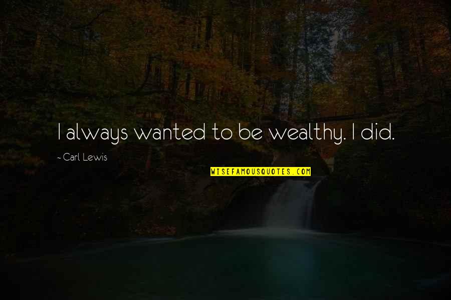 Vandenabeele Rouwberichten Quotes By Carl Lewis: I always wanted to be wealthy. I did.