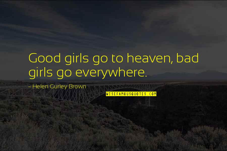 Vandenabeele Rouwberichten Quotes By Helen Gurley Brown: Good girls go to heaven, bad girls go