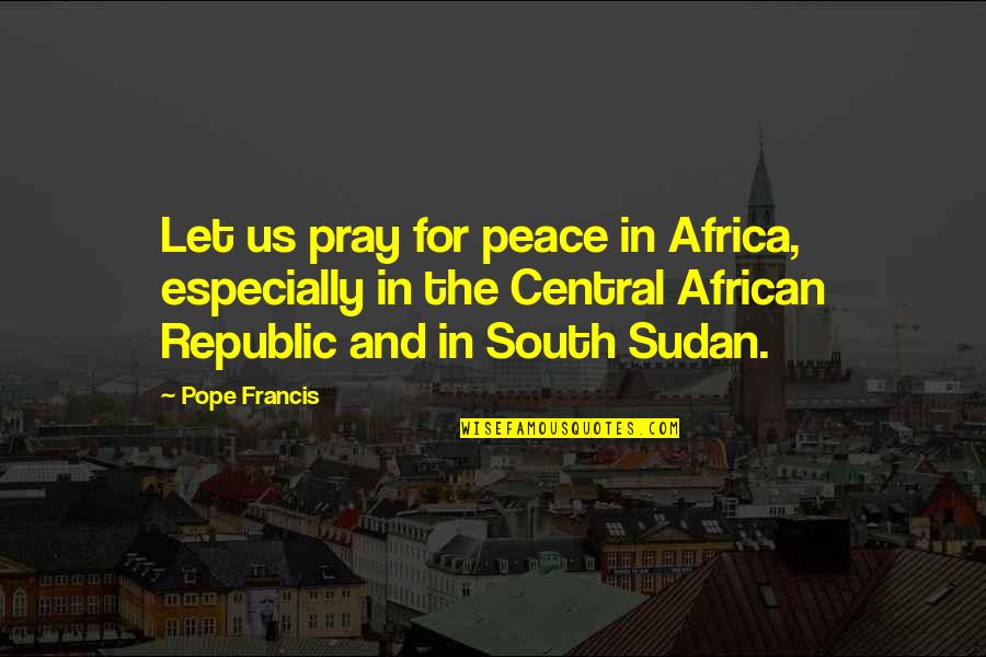 Vandenbogaerde Vlees Quotes By Pope Francis: Let us pray for peace in Africa, especially