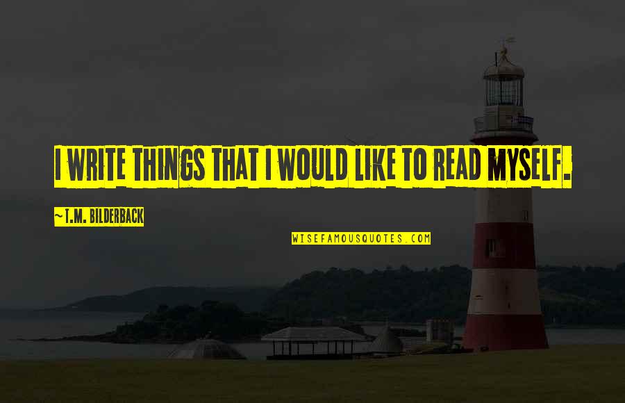 Vandenbrande Ziekenvervoer Quotes By T.M. Bilderback: I write things that I would like to Vandenbrande Ziekenvervoer Quotes By T.M. Bilderback: I write things that I would like to