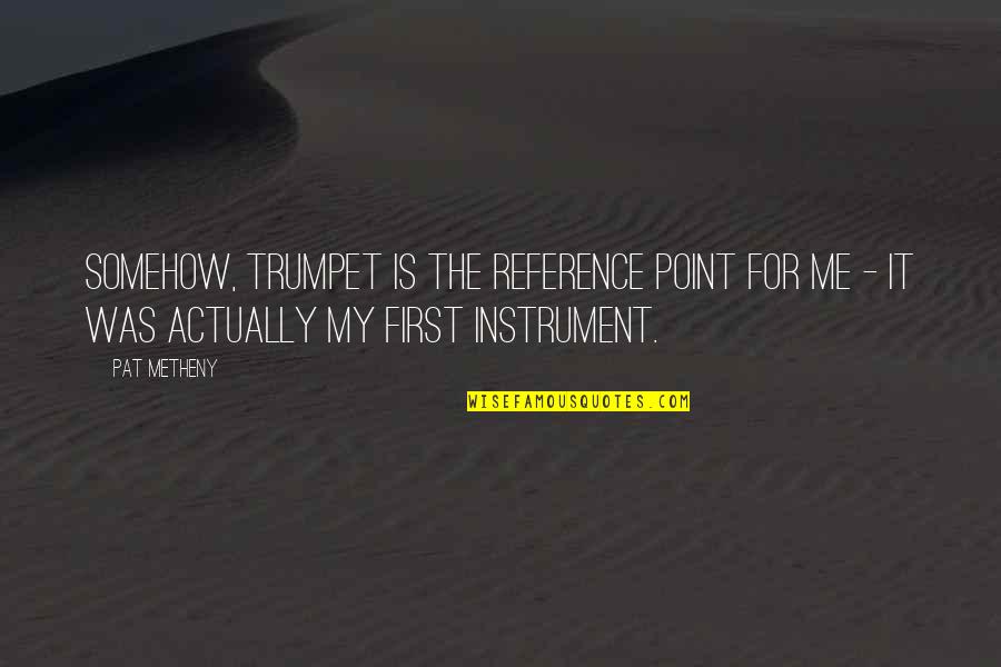 Vandenbroucke Racing Quotes By Pat Metheny: Somehow, trumpet is the reference point for me