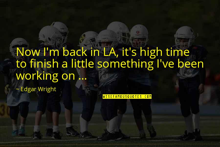 Vandenburg's Quotes By Edgar Wright: Now I'm back in LA, it's high time