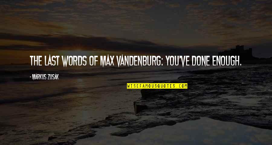 Vandenburg's Quotes By Markus Zusak: THE LAST WORDS OF MAX VANDENBURG: You've done