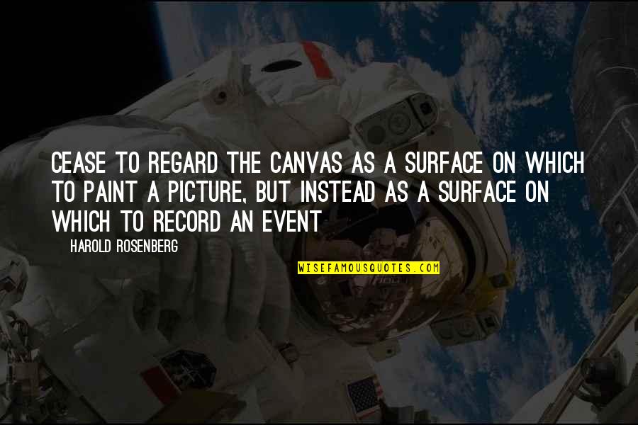 Vandenhaute Marie Laure Quotes By Harold Rosenberg: Cease to regard the canvas as a surface Vandenhaute Marie Laure Quotes By Harold Rosenberg: Cease to regard the canvas as a surface