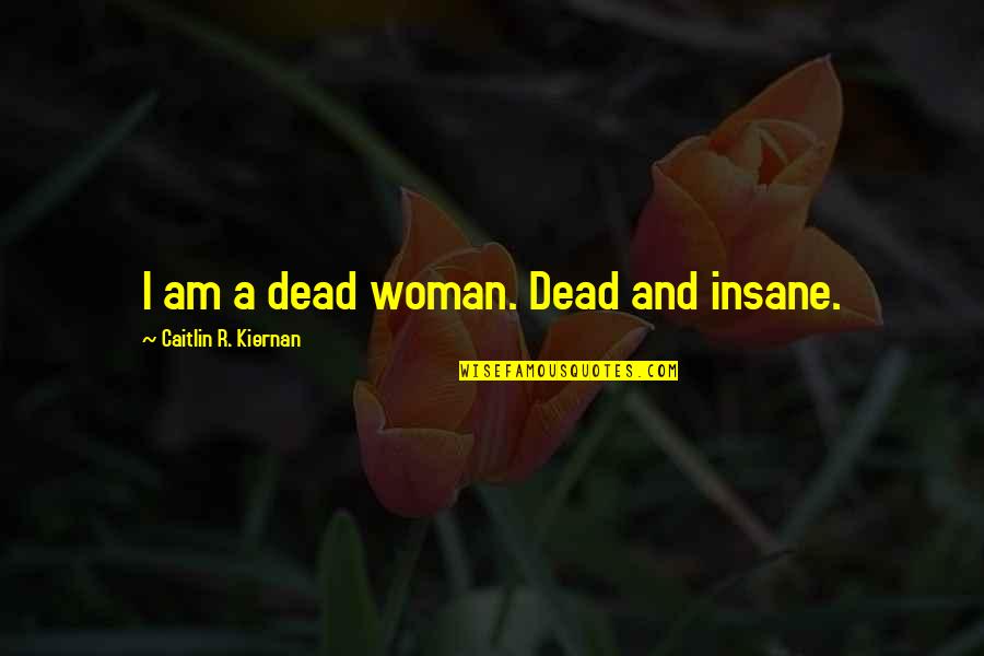 Vandenhove Collection Quotes By Caitlin R. Kiernan: I am a dead woman. Dead and insane.