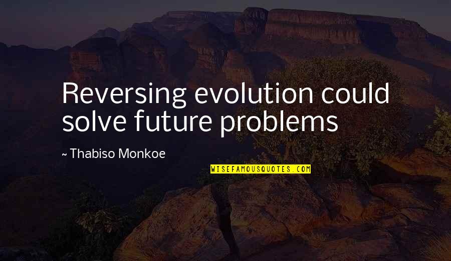 Vandenhove Collection Quotes By Thabiso Monkoe: Reversing evolution could solve future problems