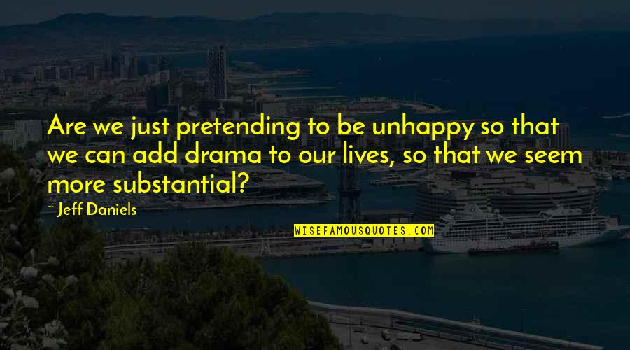 Vandenyno Druskingumas Quotes By Jeff Daniels: Are we just pretending to be unhappy so