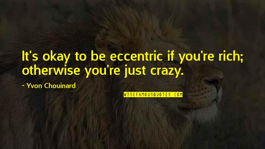Vandeputte Sabine Quotes By Yvon Chouinard: It's okay to be eccentric if you're rich;