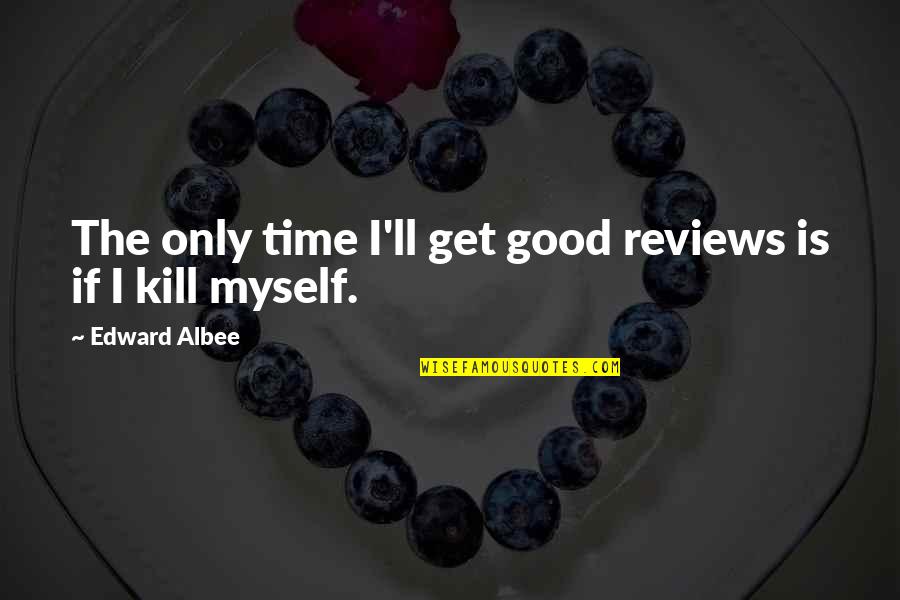 Vander Meulen Builders Quotes By Edward Albee: The only time I'll get good reviews is