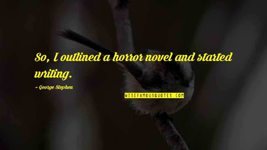 Vander Meulen Builders Quotes By George Stephen: So, I outlined a horror novel and started