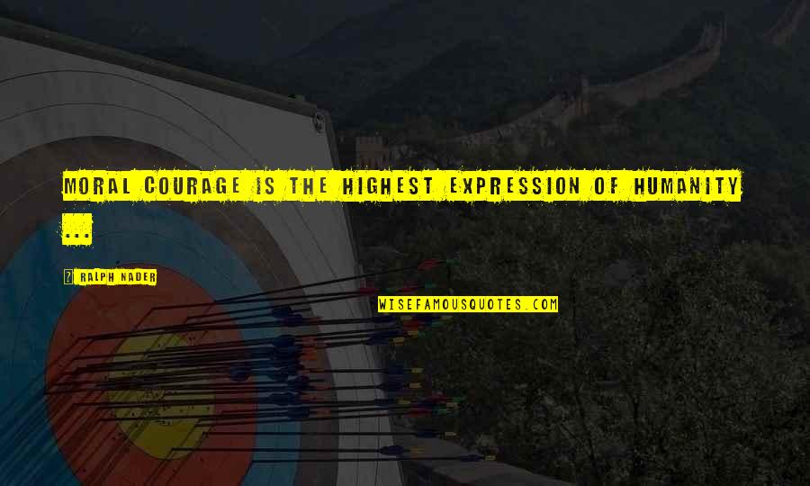 Vanderbasketball Quotes By Ralph Nader: Moral courage is the highest expression of humanity Vanderbasketball Quotes By Ralph Nader: Moral courage is the highest expression of humanity