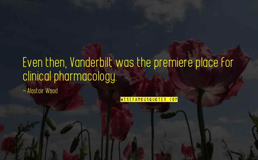 Vanderbilt Quotes By Alastair Wood: Even then, Vanderbilt was the premiere place for