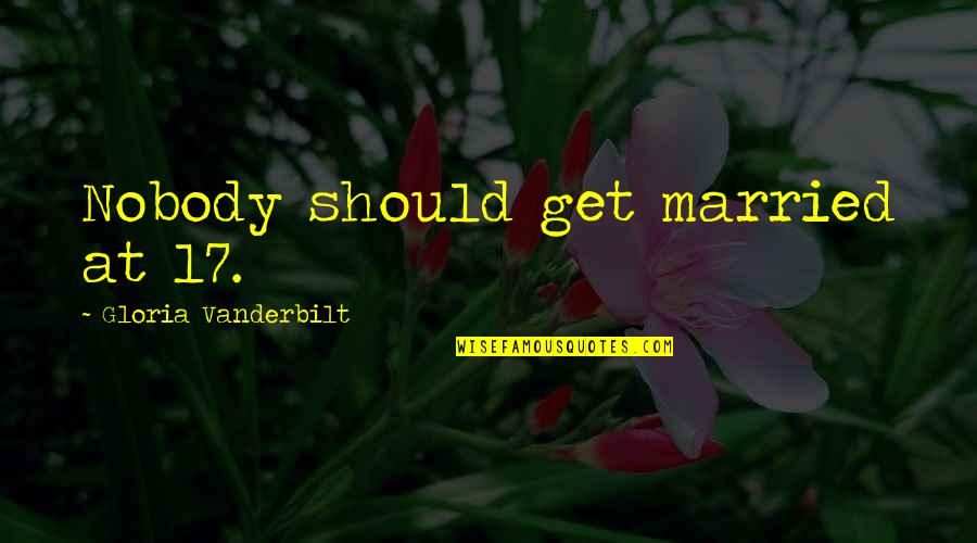 Vanderbilt Quotes By Gloria Vanderbilt: Nobody should get married at 17.