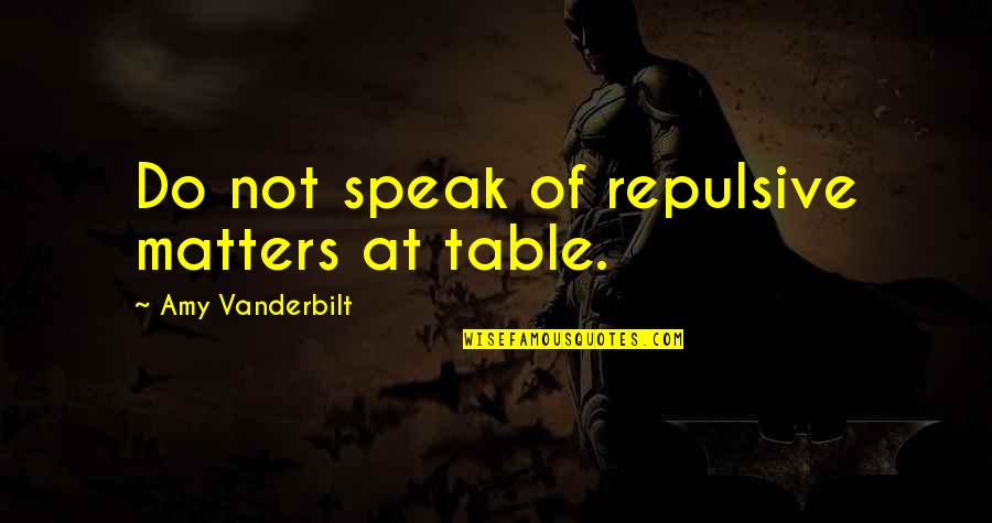Vanderbilt's Quotes By Amy Vanderbilt: Do not speak of repulsive matters at table.