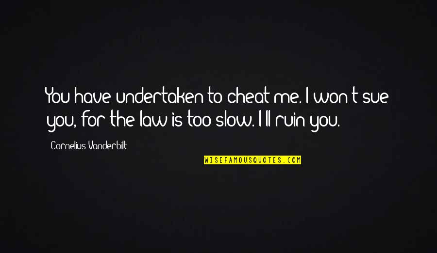 Vanderbilt's Quotes By Cornelius Vanderbilt: You have undertaken to cheat me. I won't